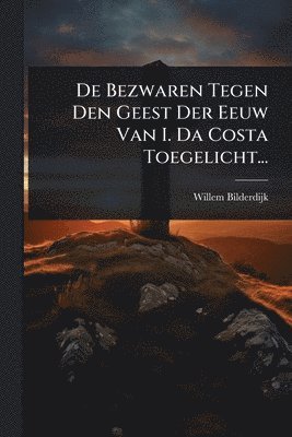 bokomslag De Bezwaren Tegen Den Geest Der Eeuw Van I. Da Costa Toegelicht...