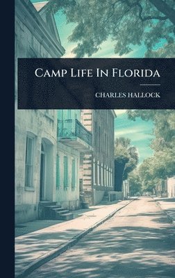 Charles Hallock - Camp Life In Florida, Inbunden