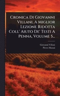 bokomslag Cronica Di Giovanni Villani, A Miglior Lezione Ridotta Coll' Aiuto De' Testi A Penna, Volume 5...