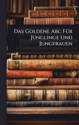 bokomslag Das Goldene Abc FÃ¼r JÃ¼nglinge Und Jungfrauen