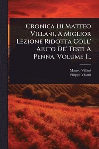 bokomslag Cronica Di Matteo Villani, A Miglior Lezione Ridotta Coll' Aiuto De' Testi A Penna, Volume 1...