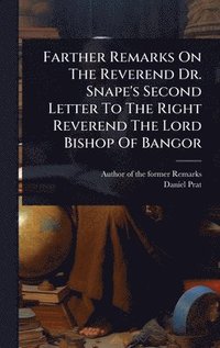 bokomslag Farther Remarks On The Reverend Dr. Snape's Second Letter To The Right Reverend The Lord Bishop Of Bangor