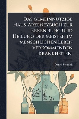 Daniel Schmidt - gemeinnÃ1/4tzige Haus-Arzeneybuch zur Erkennung und Heilung der meisten im menschlichen Leben verkommenden Krankheiten., Häftad
