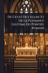 bokomslag De L'etat De L'eglise Et De La Puissance LegÃ-time Du Pontife Romain