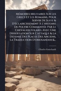 bokomslag MÃ(c)moires Militaires Sur Les Grecs Et Les Romains, Pour Servir De Suite & D'Ã(c)claircissement Ã¿ L'histoire De Polybe CommentÃ(c)e Par Le Chevalier Folard, Avec Une Dissertation Sur L'attaque & ...