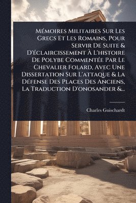 bokomslag MÃ(c)moires Militaires Sur Les Grecs Et Les Romains, Pour Servir De Suite & D'Ã(c)claircissement Ã¿ L'histoire De Polybe CommentÃ(c)e Par Le Chevalier Folard, Avec Une Dissertation Sur L'attaque & ...