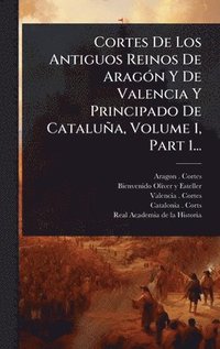 bokomslag Cortes De Los Antiguos Reinos De AragÃ3n Y De Valencia Y Principado De Cataluña, Volume 1, Part 1...