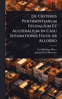 bokomslag De Criteriis Pertinentiarum Feudalium Et Allodialium In Casu Separationis Feudi Ab Allodio