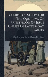 bokomslag Course Of Study For The Quorums Of Priesthood Of Jesus Christ Of Latter-day Saints