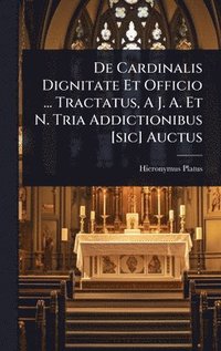 bokomslag De Cardinalis Dignitate Et Officio ... Tractatus, A J. A. Et N. Tria Addictionibus [sic] Auctus