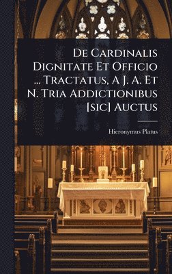 bokomslag De Cardinalis Dignitate Et Officio ... Tractatus, A J. A. Et N. Tria Addictionibus [sic] Auctus