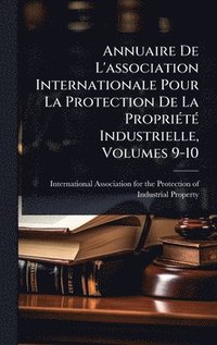 bokomslag Annuaire De L'association Internationale Pour La Protection De La PropriÃ(c)tÃ(c) Industrielle, Volumes 9-10