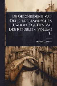 bokomslag De Geschiedenis Van Den Nederlandschen Handel Tot Den Val Der Republiek, Volume 3...