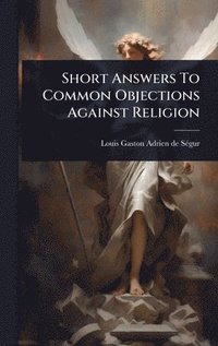 bokomslag Short Answers To Common Objections Against Religion