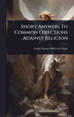 bokomslag Short Answers To Common Objections Against Religion