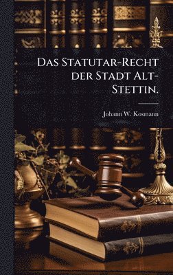 bokomslag Statutar-Recht der Stadt Alt-Stettin.