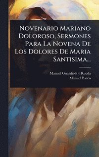 bokomslag Novenario Mariano Doloroso, Sermones Para La Novena De Los Dolores De Maria Santisima...