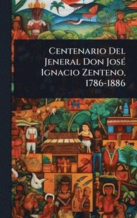 bokomslag Centenario Del Jeneral Don JosÃ(c) Ignacio Zenteno, 1786-1886