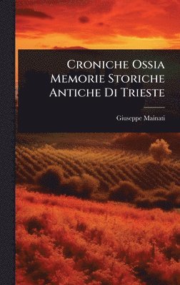 Croniche Ossia Memorie Storiche Antiche Di Trieste