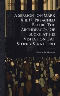 bokomslag Sermon [on Mark Xiii,37] Preached Before The Archdeacon Of Bucks, At His Visitation ... At Stoney Stratford