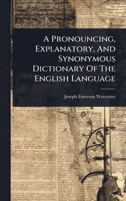 Pronouncing, Explanatory, And Synonymous Dictionary Of The English Language