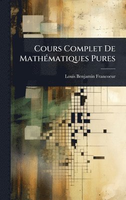 Louis Benjamin Francoeur - Cours Complet De MathÃ(c)matiques Pures, Inbunden