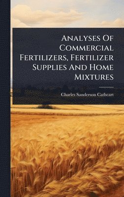 bokomslag Analyses Of Commercial Fertilizers, Fertilizer Supplies And Home Mixtures