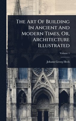bokomslag Art Of Building In Ancient And Modern Times, Or, Architecture Illustrated