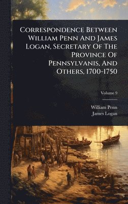 William Penn, James Logan - Correspondence Between William Penn And James Logan, Secretary Of The Province Of Pennsylvanis, And Others, 1700-1750, Inbunden