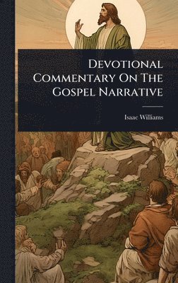 Isaac Williams - Devotional Commentary On The Gospel Narrative, Inbunden
