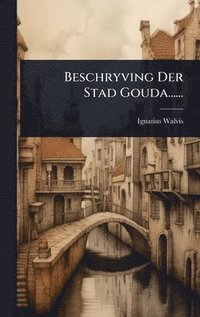 bokomslag Beschryving Der Stad Gouda......
