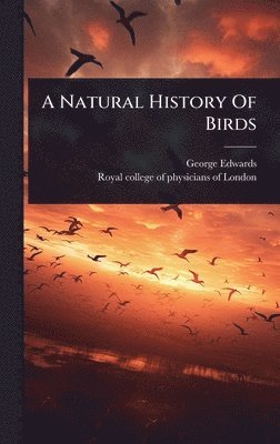 George Edwards - Natural History Of Birds, Inbunden