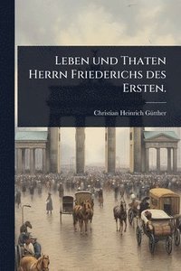 bokomslag Leben und Thaten Herrn Friederichs des Ersten.