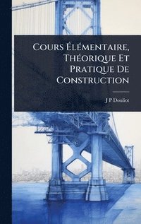 bokomslag Cours Ã¿lÃ(c)mentaire, ThÃ(c)orique Et Pratique De Construction