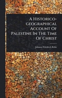 bokomslag Historico-geographical Account Of Palestine In The Time Of Christ