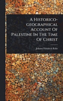 bokomslag Historico-geographical Account Of Palestine In The Time Of Christ