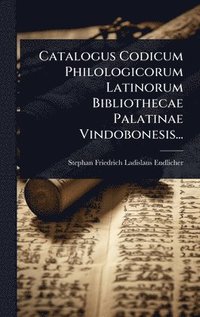 bokomslag Catalogus Codicum Philologicorum Latinorum Bibliothecae Palatinae Vindobonesis...