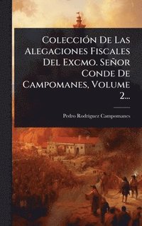 bokomslag ColecciÃ3n De Las Alegaciones Fiscales Del Excmo. Señor Conde De Campomanes, Volume 2...
