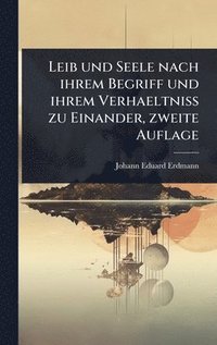 bokomslag Leib und Seele nach ihrem Begriff und ihrem Verhaeltniss zu Einander, zweite Auflage