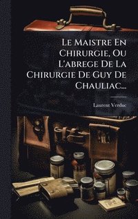 bokomslag Maistre En Chirurgie, Ou L'abrege De La Chirurgie De Guy De Chauliac...