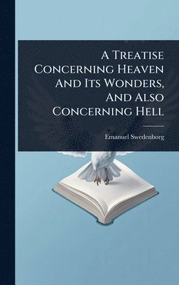 bokomslag Treatise Concerning Heaven And Its Wonders, And Also Concerning Hell