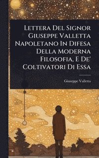 bokomslag Lettera Del Signor Giuseppe Valletta Napoletano In Difesa Della Moderna Filosofia, E De' Coltivatori Di Essa