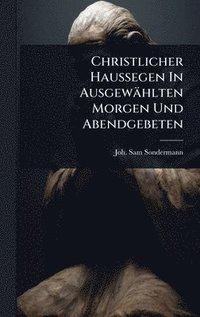 bokomslag Christlicher Haussegen In Ausgewählten Morgen Und Abendgebeten