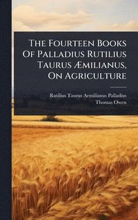 bokomslag Fourteen Books Of Palladius Rutilius Taurus Ã¿milianus, On Agriculture