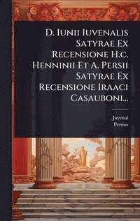 bokomslag D. Iunii Iuvenalis Satyrae Ex Recensione H.c. Henninii Et A. Persii Satyrae Ex Recensione Iraaci Casauboni...