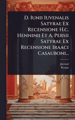 bokomslag D. Iunii Iuvenalis Satyrae Ex Recensione H.c. Henninii Et A. Persii Satyrae Ex Recensione Iraaci Casauboni...