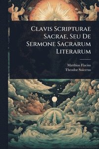 bokomslag Clavis Scripturae Sacrae, Seu De Sermone Sacrarum Literarum