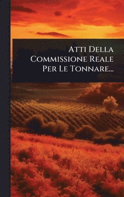 bokomslag Atti Della Commissione Reale Per Le Tonnare...