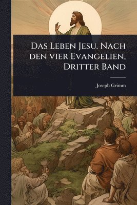 bokomslag Leben Jesu. Nach den vier Evangelien, Dritter Band