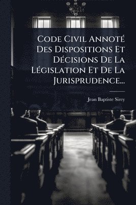 bokomslag Code Civil AnnotÃ(c) Des Dispositions Et DÃ(c)cisions De La LÃ(c)gislation Et De La Jurisprudence...